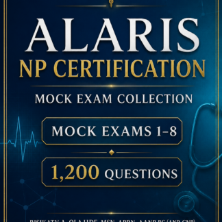 ALARIS NP Certification Mock Exam Collection — Mock Exams 1–8 | 1,200 Questions